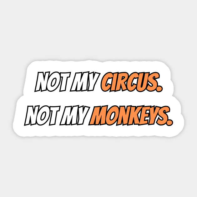 not my circus not my monkeys Sticker by IJMI